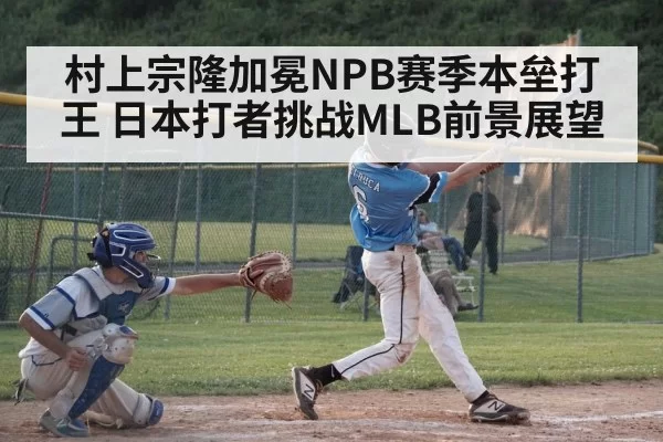 村上宗隆加冕NPB赛季本垒打王 日本打者挑战MLB前景展望